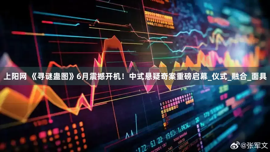 上阳网 《寻谜蛊图》6月震撼开机！中式悬疑奇案重磅启幕_仪式_融合_面具