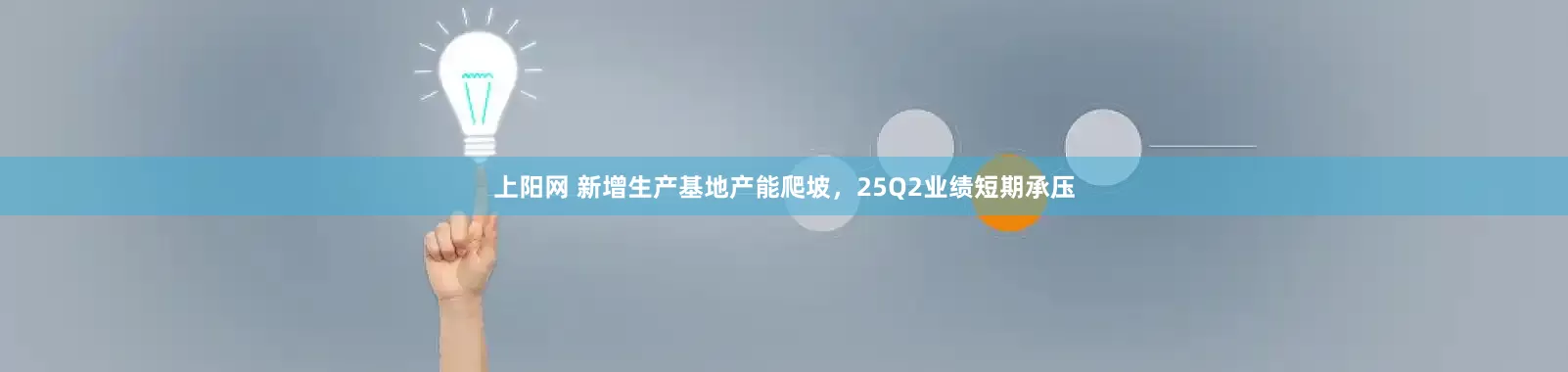 上阳网 新增生产基地产能爬坡，25Q2业绩短期承压